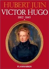 Victor Hugo, tome 1 : 1802-1843