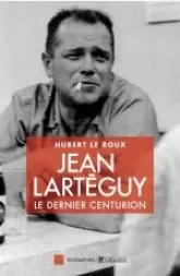 Jean Larteguy : Le dernier des centurions