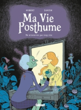 Ma vie posthume, tome 1 : Ne m'enterrez pas trop vite