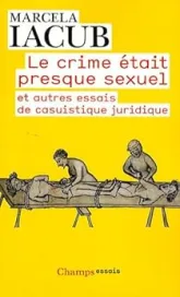 Le crime était presque sexuel : Et autres essais de casuistique juridique
