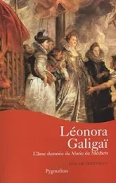Leonora Galigaï : L'âme damnée de Marie de Médicis