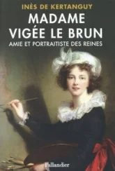 Madame Vigée Le Brun : Amie et portraitiste des reines