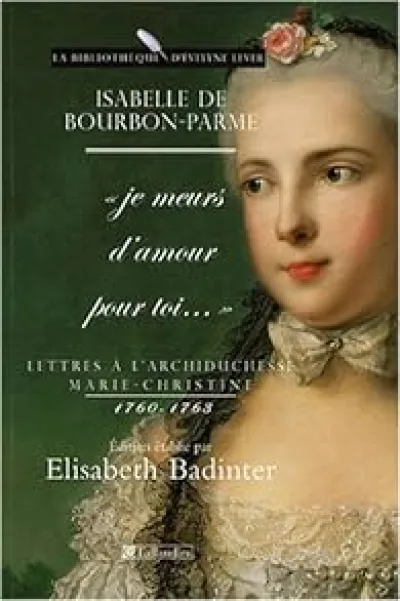 Lettres à l'archiduchesse Marie-Christine 1760-1763 : Je meurs d'amour pour toi...