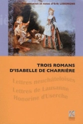 Trois romans d'Isabelle de Charrière : Lettres neuchâteloises, Lettres de Lausanne, Honorine d'Userche