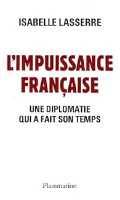 L'impuissance française. Une diplomatie qui a fait son temps