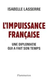 L'impuissance française. Une diplomatie qui a fait son temps