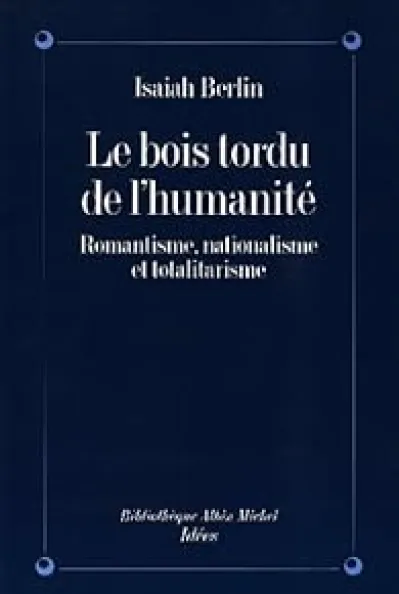 Le Bois tordu de l'humanité : Romantisme, nationalisme, totalitarisme