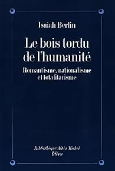 Le Bois tordu de l'humanité : Romantisme, nationalisme, totalitarisme