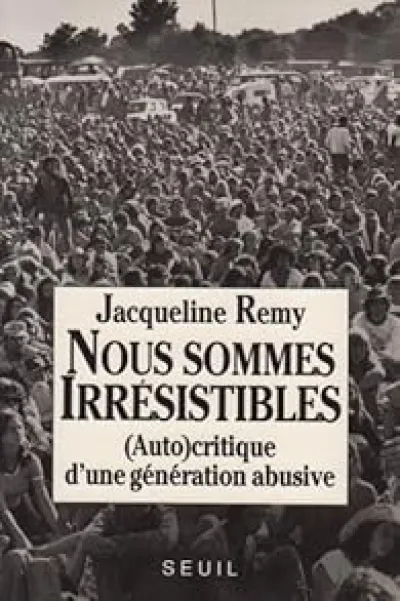 Nous sommes irrésistibles : (auto)critique d'une génération abusive