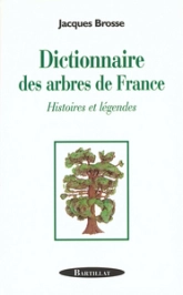 DICTIONNAIRE DES ARBRES DE FRANCE HISTOIRES ET LEGENDES