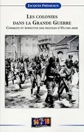 Les colonies dans la Grande Guerre : Combats etépreuves des peuples d'outre-mer