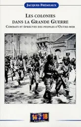 Les colonies dans la Grande Guerre : Combats etépreuves des peuples d'outre-mer