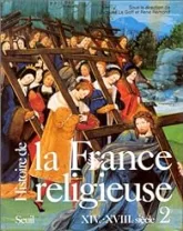 Histoire de la France religieuse. Tome 2 : XIVe - XVIIIe siècle