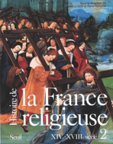 Histoire de la France religieuse. Tome 2 : XIVe - XVIIIe siècle