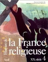 Histoire de la France religieuse. Tome 4 : XXe siècle