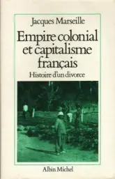 Empire colonial et capitalisme français. Histoire d'un divorce
