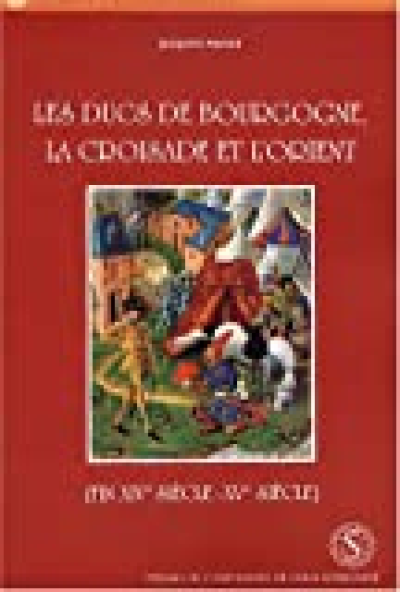 Les ducs de Bourgogne : La croisade et l'Orient (fin XIVe siècle - XVe siècle)