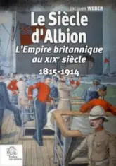 Le siècle d'Albion : L'Empire britannique au XIXe siècle 1815-1914