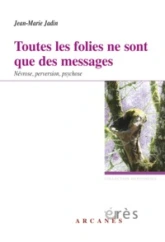 Toutes les folies ne sont que des messages : Névrose, perversion, psychose