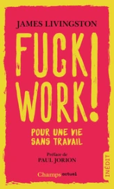 Fuck work ! : Pour une vie sans travail