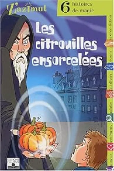 Z'azimut - 6 histoires de magie : Les citrouilles ensorcelées