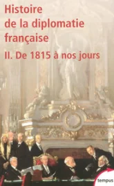Histoire de la diplomatie française. Tome 2 : De 1815 à nos jours
