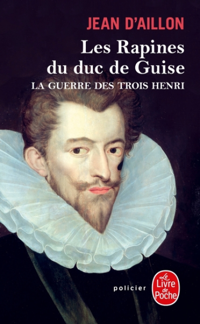 La Guerre des trois Henri, tome 1 : Les Rapines du duc de Guise