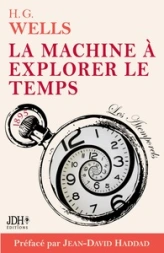 La machine à explorer le temps, H. G. Wells: Adaptation française 2022, préface et analyse J. D. Haddad