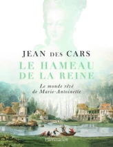 Le Hameau de la Reine : Le monde rêvé de Marie-Antoinette