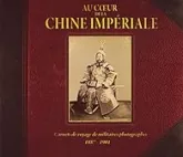Au coeur de la Chine impériale - carnets de voyages de militaires photographes 1887-1901
