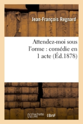 Attendez-moi sous l'orme : comédie en 1 acte, représentée pour la première fois à Paris en 1694: ; La Coquette, ou L'Académie des dames : comédie en 3 actes...