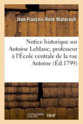 Notice historique sur Antoine Leblanc, professeur à l'École centrale de la rue Antoine: , lue à la rentrée des Écoles centrales du département de la Seine le 1er brumaire