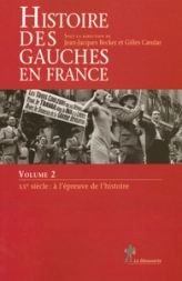 Histoire des gauches en France : Tome 2, XXe siècle : à l'épreuve de l'histoire