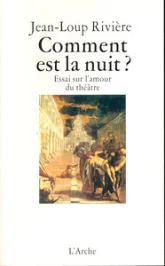 Comment est la nuit ? Essai sur l'amour du théâtre