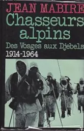 Chasseurs alpins : Des Vosges aux Djebels (1914-1964)