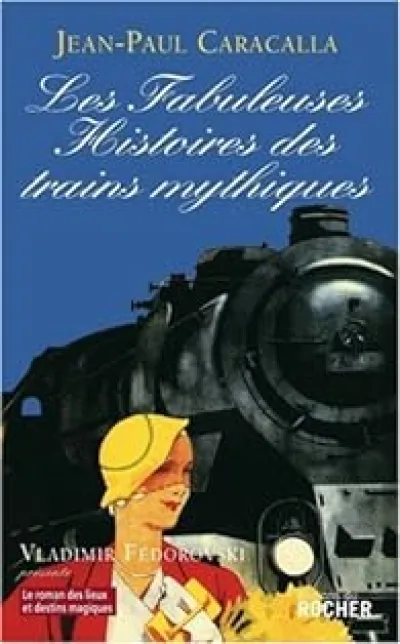 Les Fabuleuses Histoires des trains mythiques
