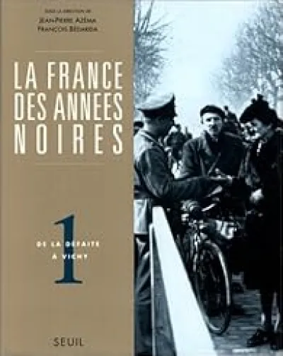 La France des années noires. Tome 1 : De la défaite à Vichy