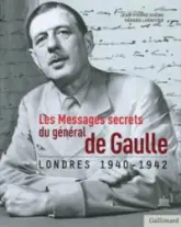 Les messages secrets du Général de Gaulle : Londres 1940-1942