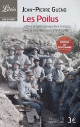 Les Poilus. Lettres et témoignages des Français dans la Grande Guerre (1914-1918)