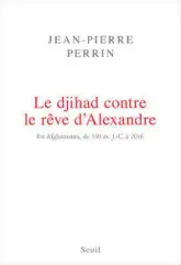 Le djihad contre le rêve d'Alexandre en Afghanistan, de 330 av. J.C. à 2016