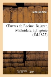 Bajazet - Mithridate - Iphigénie (Ed.1822)
