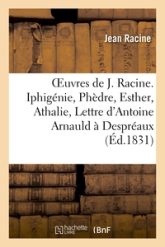 Iphigénie - Phèdre - Esther - Athalie - Lettre d'Antoine Arnauld à Despréaux