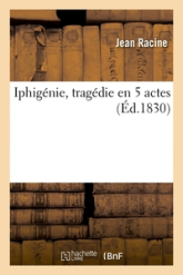 Iphigénie, tragédie en 5 actes, (Éd.1830)