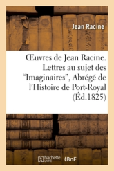 Lettres au sujet des 'Imaginaires' - Abrégé de l'Histoire de Port-Royal - Discours académiques