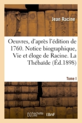 Oeuvres de Racine, d'après l'édition de 1760. Tome I. Notice biographique, Vie et éloge de Racine