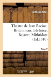 Théâtre de Jean Racine. Britannicus, Bérénice, Bajazet, Mithridate Tome 2