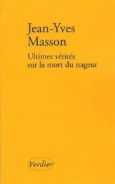 Ultimes vérités sur la mort du nageur : Et autres récits