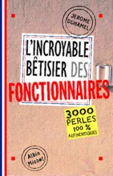 L'Incroyable bêtisier des fonctionnaires : 3000 perles 100 % authentiques