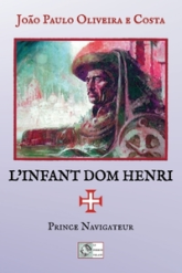 L'Infant Dom Henri, Prince Navigateur : Biographie Historique