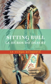 SITTING-BULL, LE HEROS DU DESERT: SCENES DE LA GUERRE INDIENNE AUX ETATS-UNIS